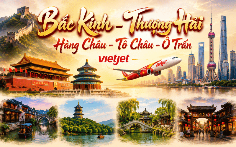 BẮC KINH - THƯỢNG HẢI - TÔ CHÂU - Ô TRẤN - HÀNG CHÂU 7N6Đ<br>Bay Vietjet